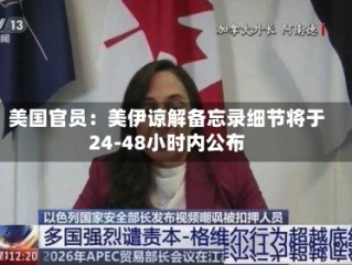 美国官员：美伊谅解备忘录细节将于24-48小时内公布