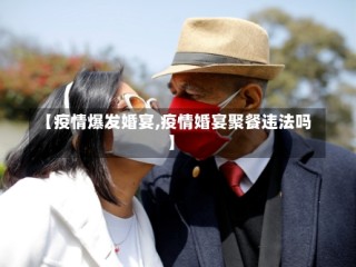 【疫情爆发婚宴,疫情婚宴聚餐违法吗】