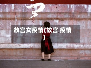 故宫女疫情(故宫 疫情)