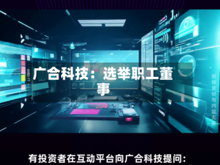 广合科技：选举职工董事