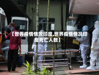 【世界疫情情况印度,世界疫情情况印度死亡人数】