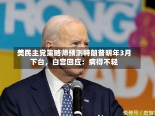 美民主党策略师预测特朗普明年3月下台，白宫回应：病得不轻