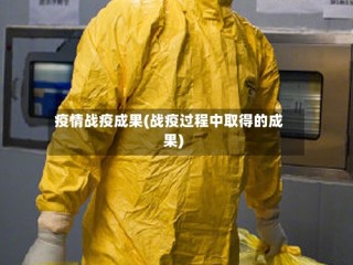 疫情战疫成果(战疫过程中取得的成果)