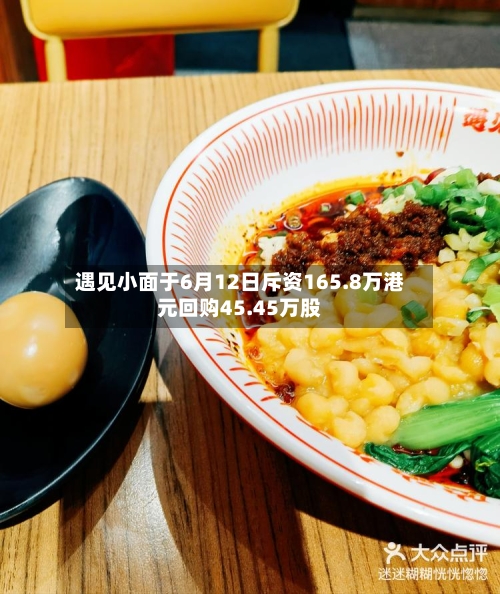 遇见小面于6月12日斥资165.8万港元回购45.45万股-第1张图片