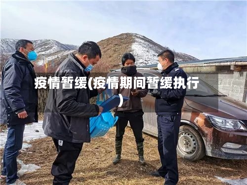 疫情暂缓(疫情期间暂缓执行)-第1张图片