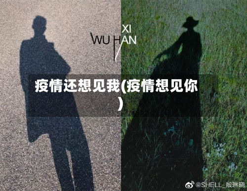 疫情还想见我(疫情想见你)-第2张图片