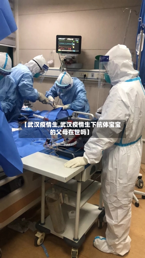 【武汉疫情生,武汉疫情生下抗体宝宝的父母在世吗】-第1张图片
