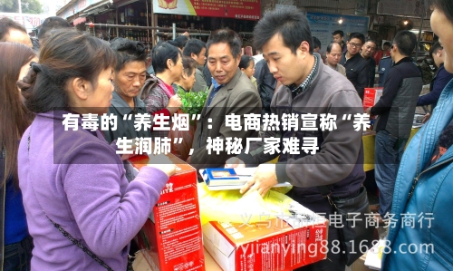 有毒的“养生烟”：电商热销宣称“养生润肺	”，神秘厂家难寻-第1张图片