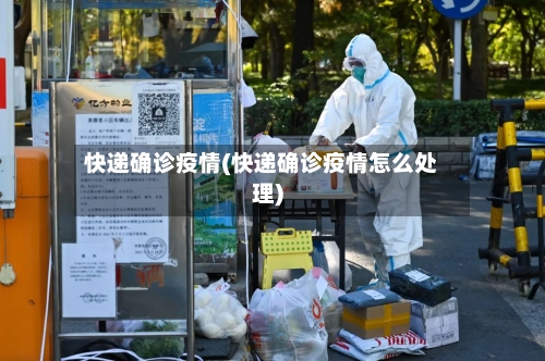 快递确诊疫情(快递确诊疫情怎么处理)-第2张图片