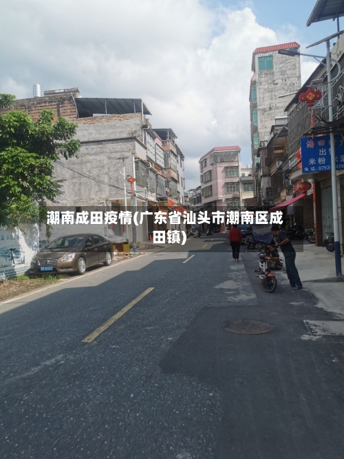 潮南成田疫情(广东省汕头市潮南区成田镇)-第1张图片