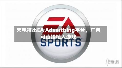 艺电推出EA Advertising平台，广告可直接植入游戏-第2张图片