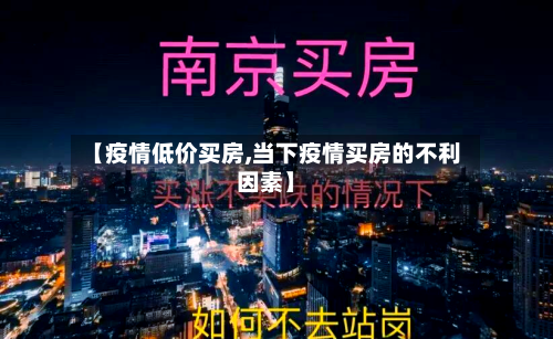 【疫情低价买房,当下疫情买房的不利因素】-第3张图片