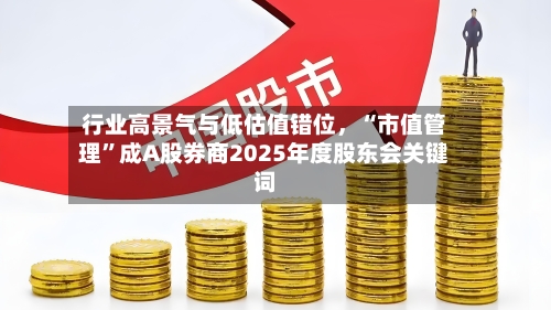 行业高景气与低估值错位	，“市值管理”成A股券商2025年度股东会关键词-第3张图片