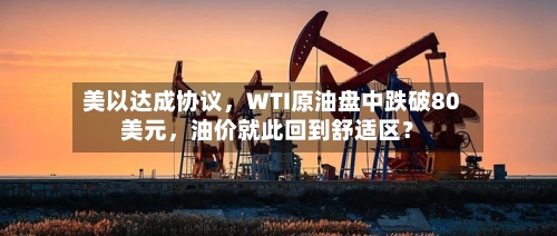 美以达成协议，WTI原油盘中跌破80美元，油价就此回到舒适区？-第2张图片