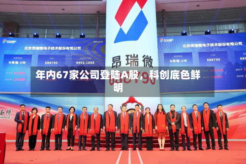 年内67家公司登陆A股，科创底色鲜明-第3张图片