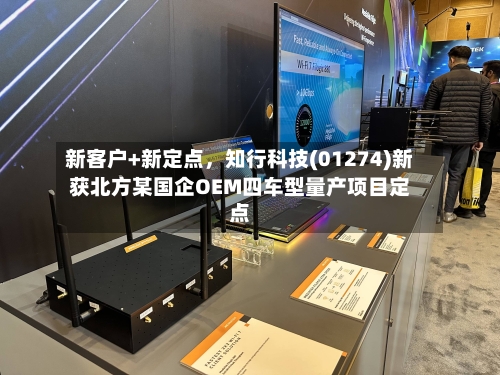 新客户+新定点	，知行科技(01274)新获北方某国企OEM四车型量产项目定点-第1张图片