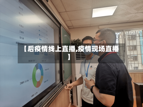 【后疫情线上直播,疫情现场直播】-第1张图片