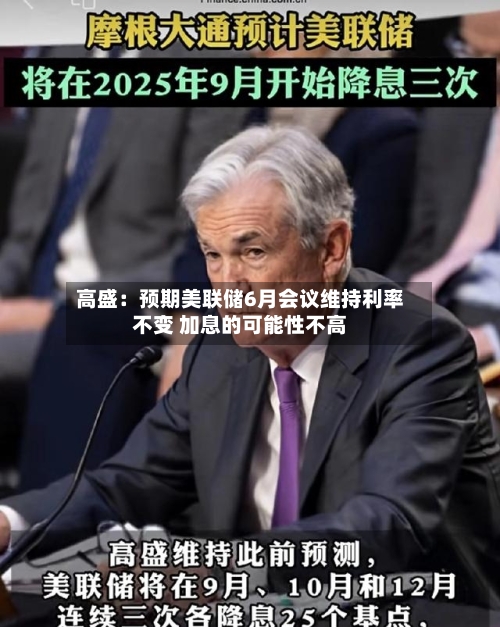 高盛：预期美联储6月会议维持利率不变 加息的可能性不高-第1张图片