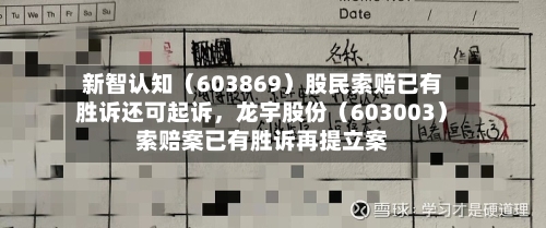 新智认知（603869）股民索赔已有胜诉还可起诉，龙宇股份（603003）索赔案已有胜诉再提立案-第1张图片
