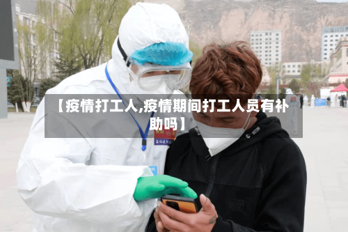 【疫情打工人,疫情期间打工人员有补助吗】-第3张图片