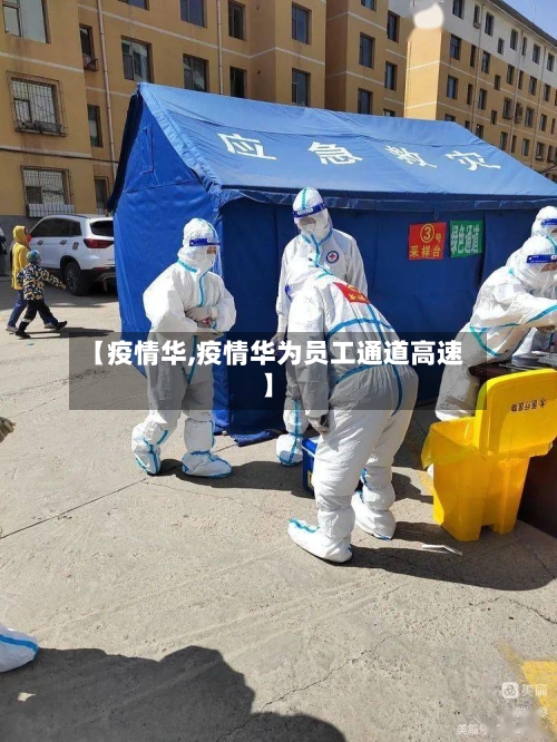 【疫情华,疫情华为员工通道高速】-第1张图片
