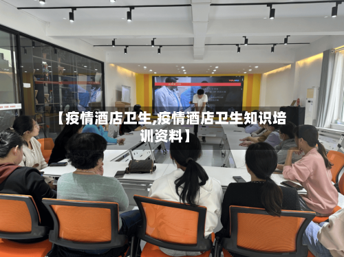 【疫情酒店卫生,疫情酒店卫生知识培训资料】-第1张图片