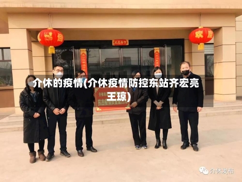 介休的疫情(介休疫情防控东站齐宏亮王琼)-第1张图片