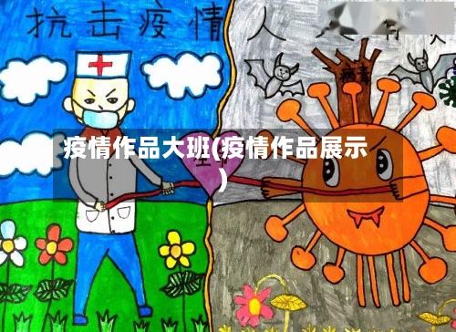 疫情作品大班(疫情作品展示)-第1张图片