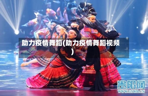助力疫情舞蹈(助力疫情舞蹈视频)-第2张图片