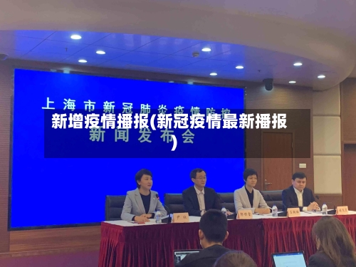 新增疫情播报(新冠疫情最新播报)-第1张图片